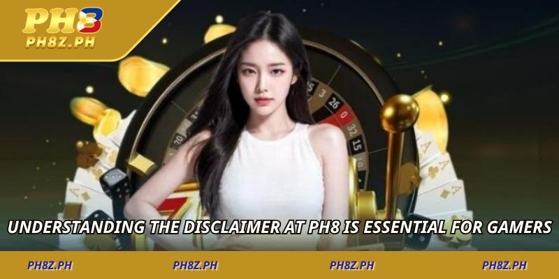 Understanding the disclaimer at PH8 is essential for gamers