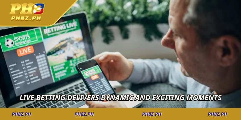 Live betting delivers dynamic and exciting moments