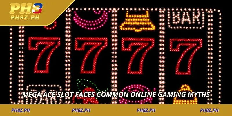 Mega Ace Slot faces common online gaming myths