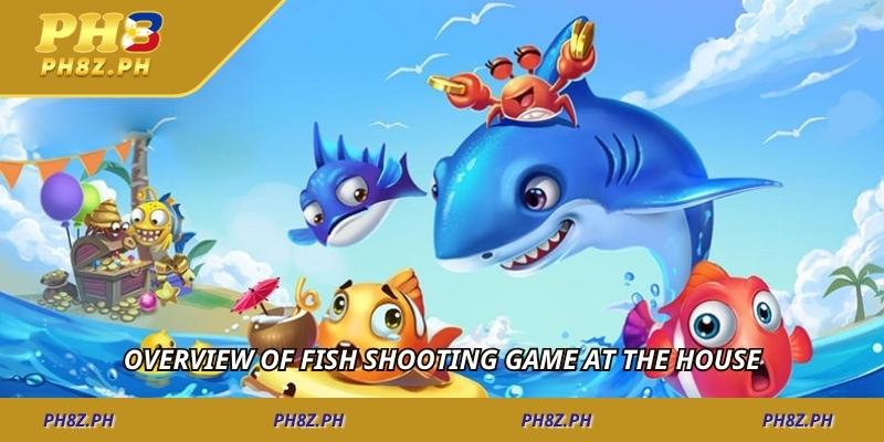 Overview of fish shooting game at the house