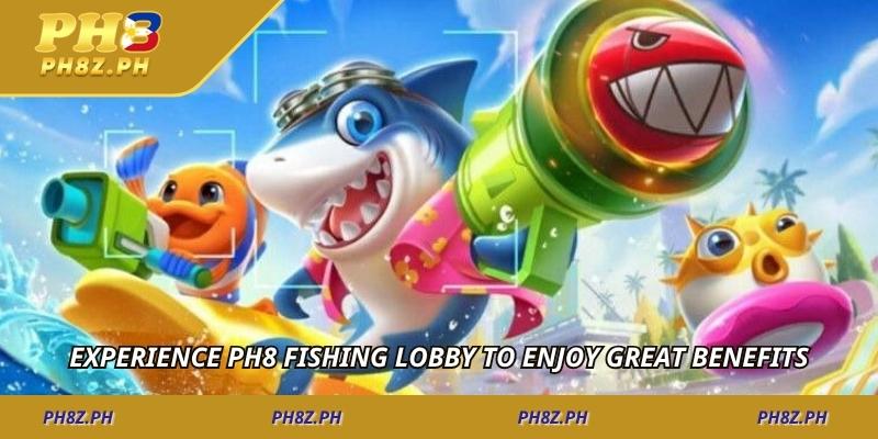 Experience Ph8 Fishing lobby to enjoy great benefits