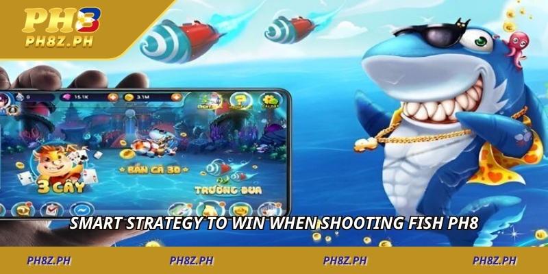 Smart strategy to win when shooting fish PH8