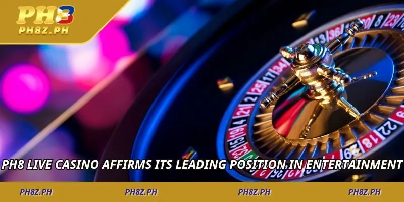 Ph8 live casino affirms its leading position in entertainment