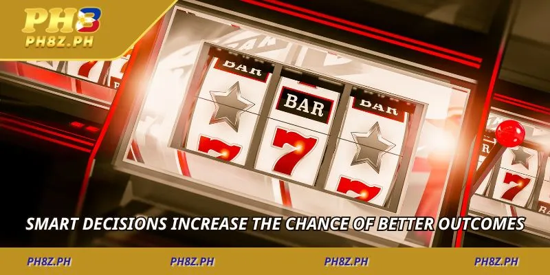Smart decisions increase the chance of better outcomes