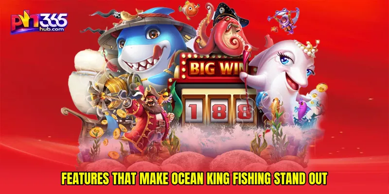 Features That Make Ocean king fishing Stand Out