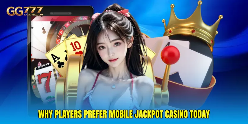 Why Players Prefer Mobile Jackpot Casino Today
