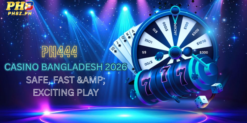 PH444 Casino Bangladesh 2026 – Safe, Fast & Exciting Play